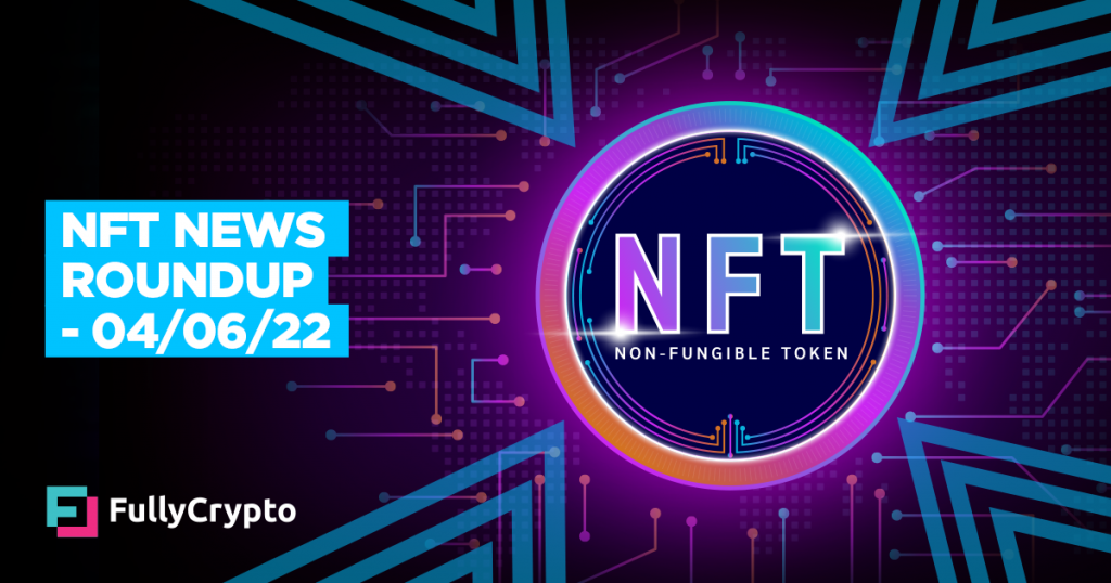 NFT News Roundup – 04/06/22
