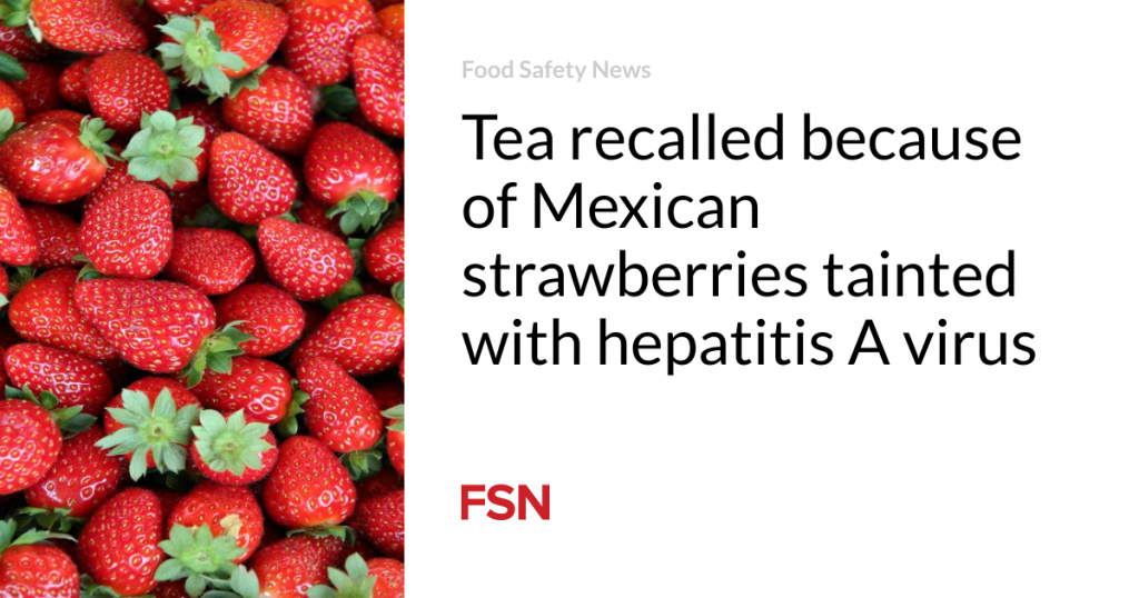 Tea recalled because of Mexican strawberries tainted with hepatitis A virus