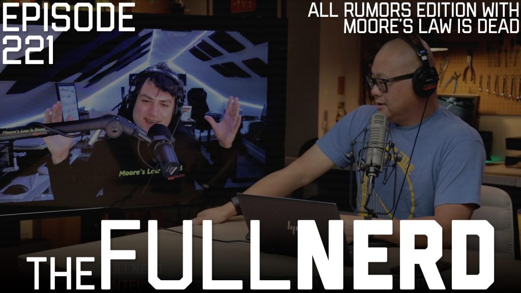 The Full Nerd ep 221: CPU and GPU rumors with Moore’s Law Is Dead