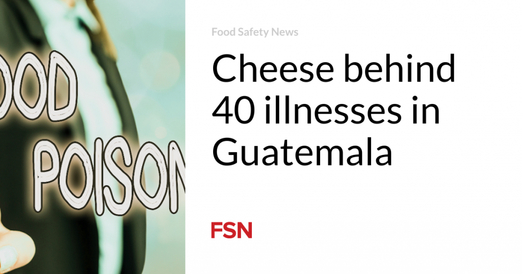 Cheese behind 40 illnesses in Guatemala