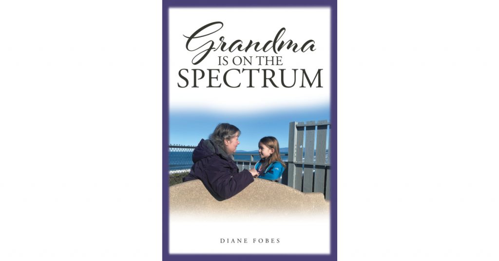 Diane Fobes’s Book, “Grandma is on the Spectrum,” is an Informative Read About How She and Other Seniors We Might Know Have Missed a Diagnosis That Effects Their Lives