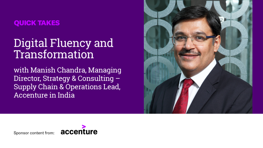 Video Quick Take: Accenture’s Manish Chandra on Digital Fluency and Transformation