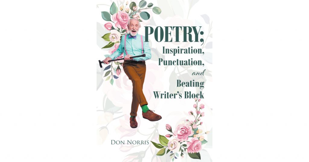 Author Don Norris’s New Book, “Poetry; Inspiration, Punctuation, and Beating Writer’s Block,” is a Collection of Poems and Stories Revealing How to Beat Writer’s Block